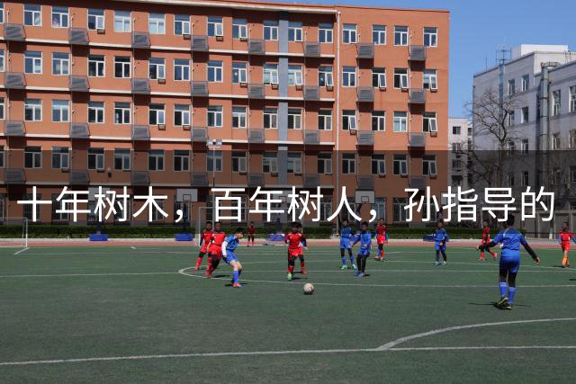 十年树木，百年树人，孙指导的“嗨球”显然是后者了，令人钦佩