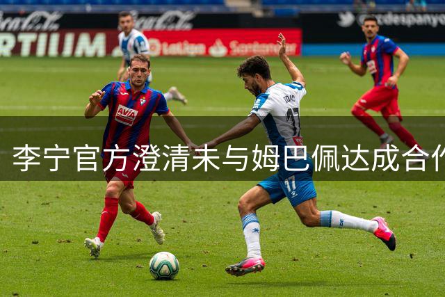 李宁官方澄清未与姆巴佩达成合作协议